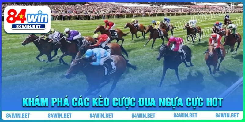 Các loại kèo Cá Cược Đua Ngựa 84win hot nhất