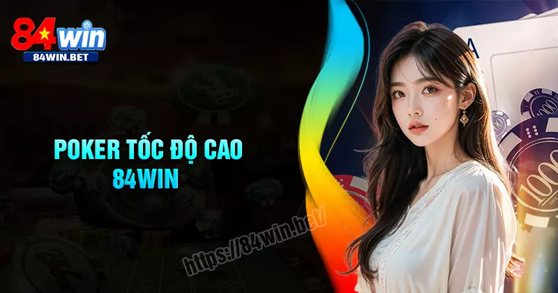 Mini Poker Tốc Độ Cao - Chơi nhanh, thắng lớn cùng 84win